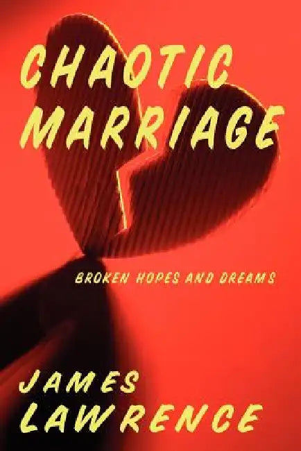 Chaotic Marriage: Broken Hopes and Dreams by James Lawrence