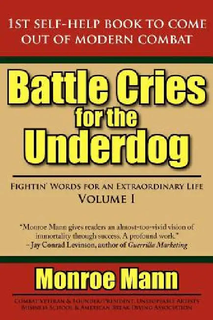 Battle Cries for the Underdog: Fightin' Words for an Extraordinary Life Volume I by Monroe Mann