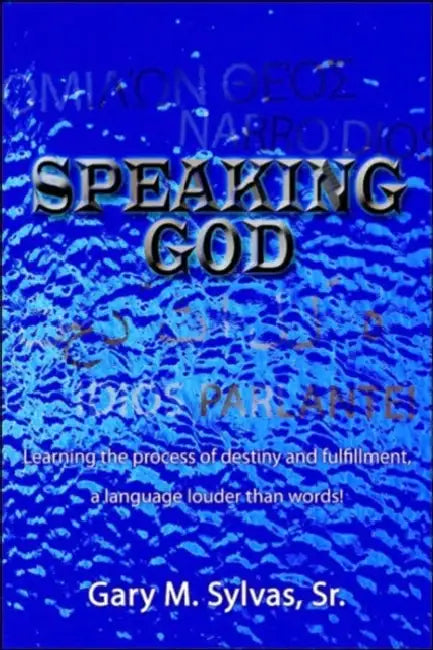 Speaking God!: Learning the process of destiny and fulfillment, a language louder than words! by Sr. Sylvas Gary M.