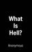 What Is Hell? by Anonymous