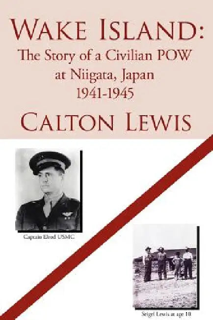Wake Island: The Story of a Civilian POW at Niigata, Japan 1941-1945 by Calton Lewis