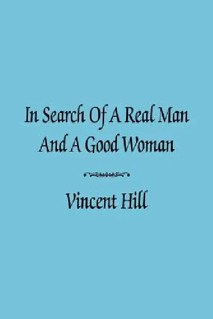 In Search of a Real Man and a Good Woman by Vincent Hill