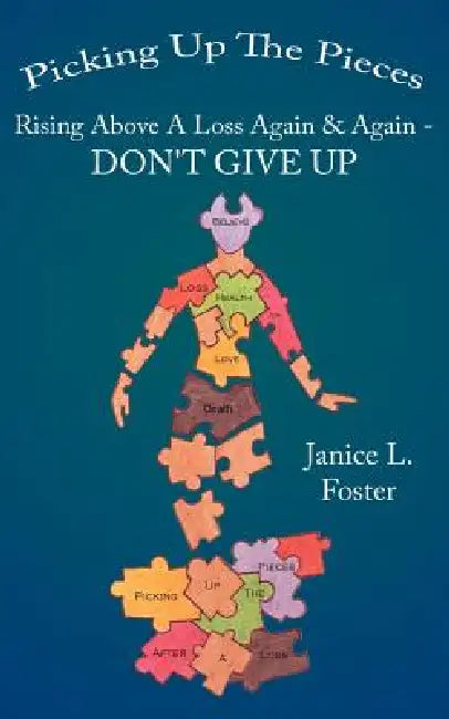 Picking Up The Pieces: Rising Above A Loss Again & Again - DON'T GIVE UP by Janice L. Foster