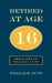 Retired At Age 16: Biography of William J. Dunn by William H. Dunn