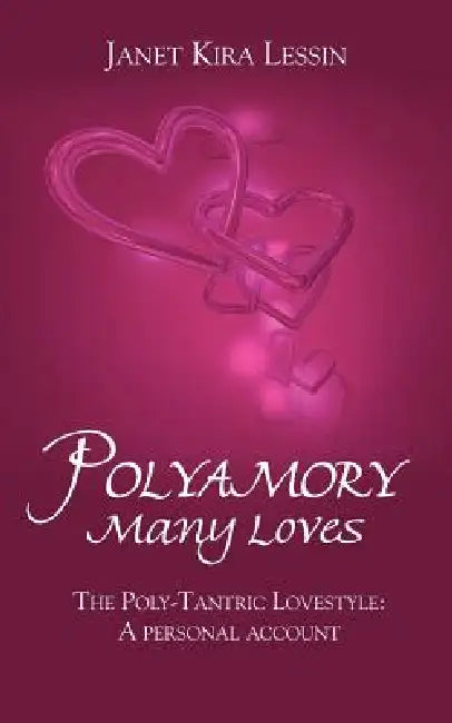 Polyamory Many Loves: The Poly-Tantric Lovestyle: A personal account by Janet Kira Lessin