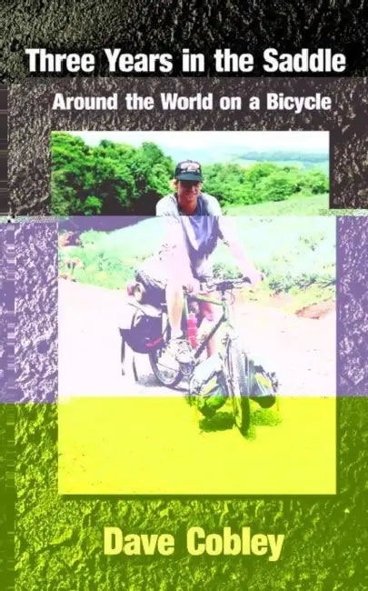 Three Years in the Saddle: Around the World on a Bicycle by Dave Cobley