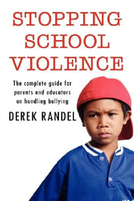 Stopping School Violence: The complete guide for parents and educators on handling bullying by Derek Randel