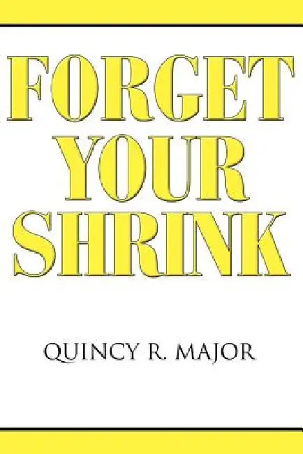 Forget Your Shrink by Quincy R. Major