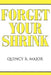 Forget Your Shrink by Quincy R. Major
