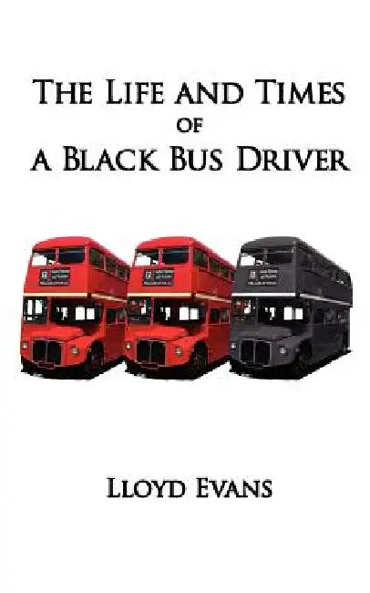 The Life and Times of a Black Bus Driver by Lloyd Evans