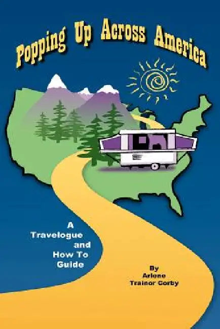 Popping Up Across America: A Travelogue and How To Guide by Arlene Trainor Corby