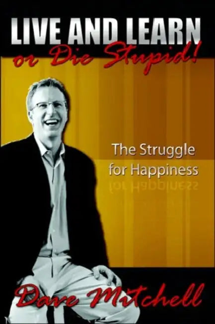 Live and Learn or Die Stupid!: The Struggle for Happiness by Dave Mitchell