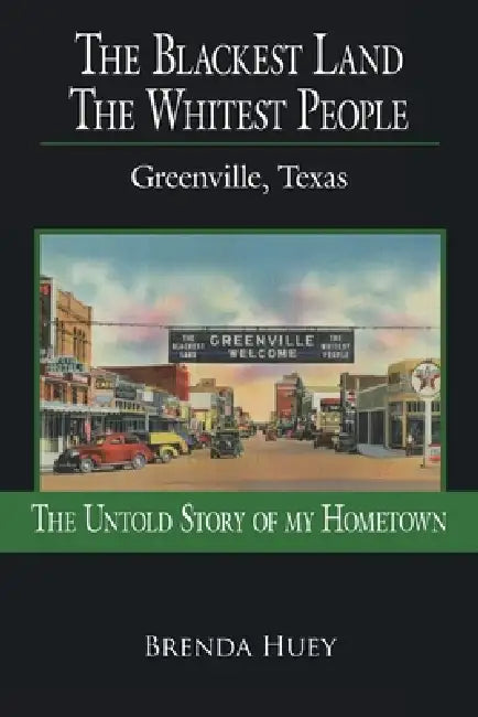 The Blackest Land the Whitest People: Greenville, Texas by Brenda Huey