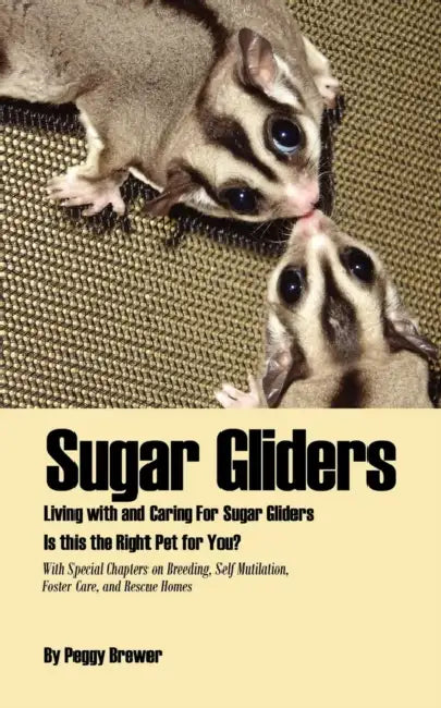 Sugar Gliders: Living with and Caring for Sugar Gliders Is This the Right Pet for You? by Peggy Brewer