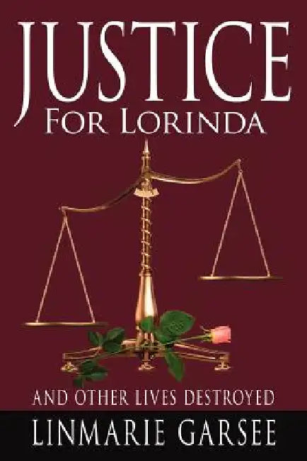 Justice for Lorinda: And other lives destroyed by Linmarie Garsee