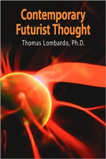Contemporary Futurist Thought: Science Fiction, Future Studies, and Theories and Visions of the Future in the Last Century by Thomas Lombardo