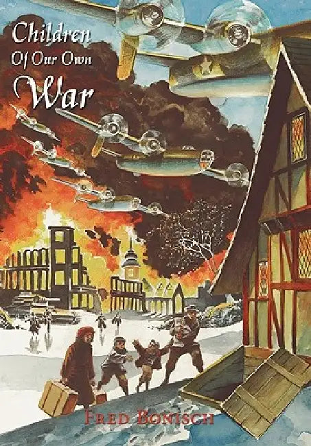 Children Of Our Own War: A Boy's Journey by Fred Bonisch