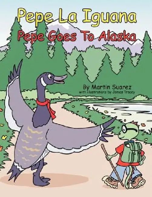 Pepe La Iguana: Pepe Goes To Alaska by Martin Suarez