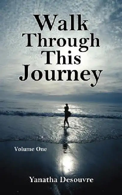 Walk Through This Journey: Volume One by Yanatha Desouvre