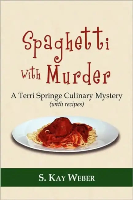 Spaghetti With Murder: A Terri Springe Culinary Mystery (with recipes) by S. Kay Weber