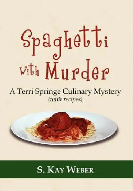 Spaghetti With Murder: A Terri Springe Culinary Mystery (with recipes) by S. Kay Weber