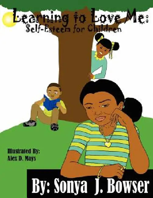 Learning to Love Me: Self-Esteem for Children by Sonya J. Bowser