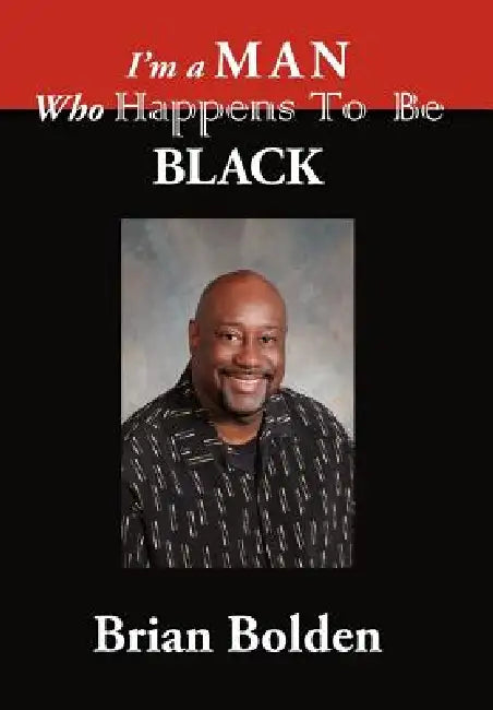 I'm a Man Who Happens To Be Black by Brian Bolden