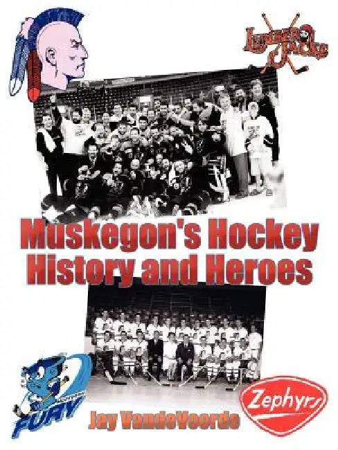 Muskegon's Hockey History and Heroes by Jay Vandevoorde