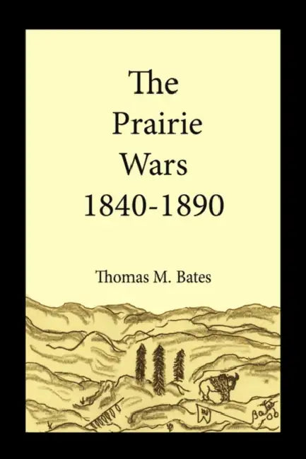 The Prairie Wars 1840-1890 by Thomas M. Bates