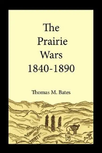 The Prairie Wars 1840-1890 by Thomas M. Bates
