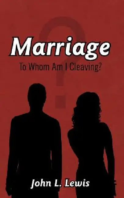 Marriage: To Whom Am I Cleaving? by John L. Lewis