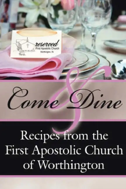 Come and Dine: Recipes from the First Apostolic Church of Worthington by A First Apostolic Church of Worthington