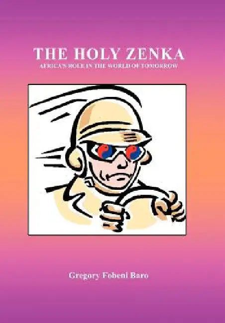 The Holy Zenka: Africa's Role in the World of Tomorrow by Gregory Fobeni Baro