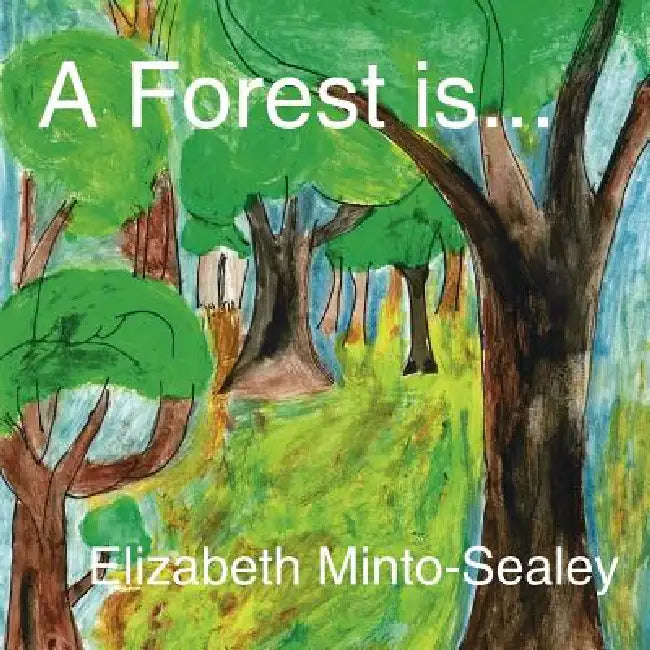 A Forest is... by Elizabeth Minto-Sealey