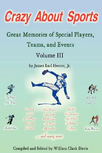 Crazy about Sports: Volume III: Great Memories of Special Players, Teams and Events by Jr. Hester James Earl