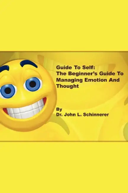 Guide to Self: The Beginner's Guide to Managing Emotion and Thought by John L. Schinnerer