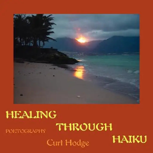 Healing Through Haiku: Poetography by Curt Hodge