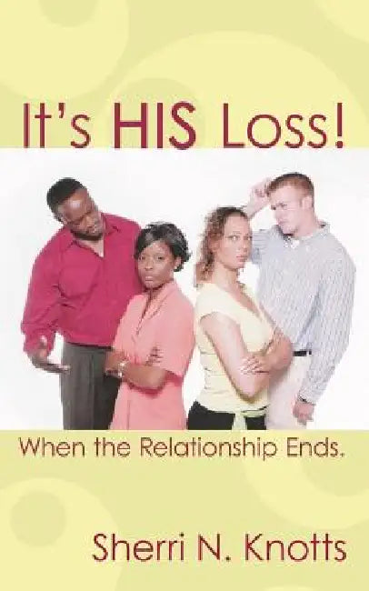 It's His Loss!: When the Relationship Ends. by Sherri N. Knotts