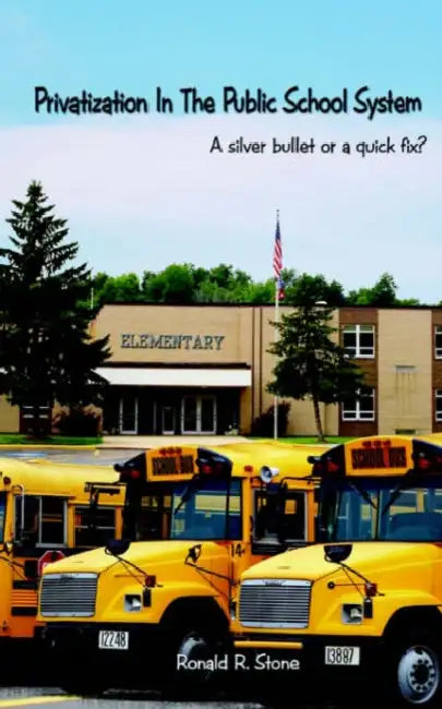 Privatization in the Public School System: A Silver Bullet or a Quick Fix? by Ronald R. Stone