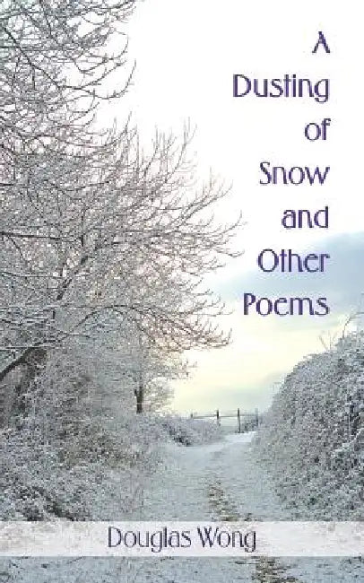 A Dusting of Snow and Other Poems by Douglas Wong