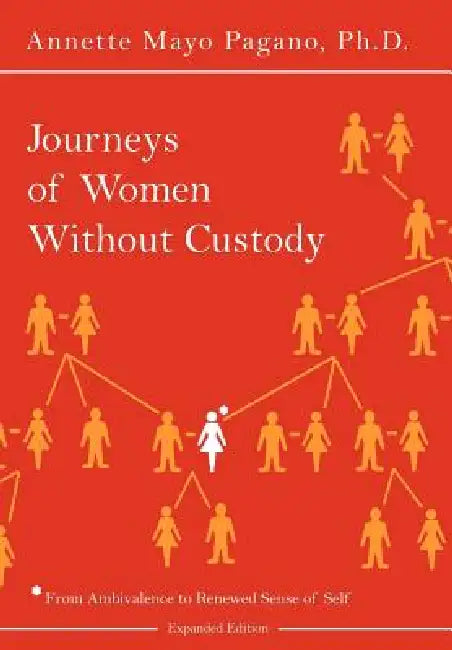 Journeys of Women Without Custody: From Ambivalence to Renewed Sense of Self (Expanded Edition) by Annette Mayo Pagano