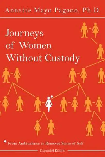 Journeys of Women Without Custody: From Ambivalence to Renewed Sense of Self (Expanded Edition) by Annette Mayo Pagano