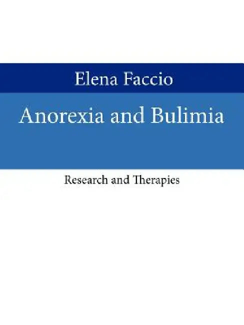 Anorexia and Bulimia: Research and Therapies by Elena Faccio