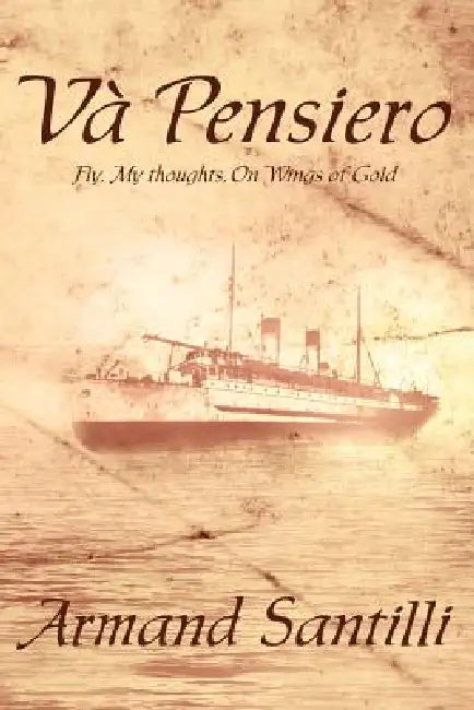 Va' Pensiero: Fly, My Thoughts, On Wings of Gold by Armand Santilli