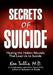 Secrets of Suicide: Healing the Hidden Wounds That Lead Us to Suicide by Ken Tullis