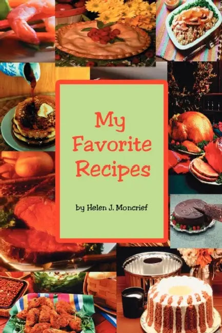 My Favorite Recipes by Helen J. Moncrief
