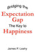 Bridging the Expectation Gap: The Key to Happiness by James P. Leahy