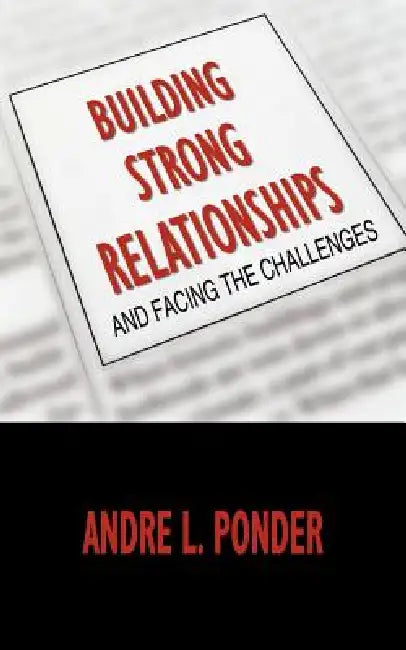 Building Strong Relationships: And Facing The Challenges by Andre L. Ponder