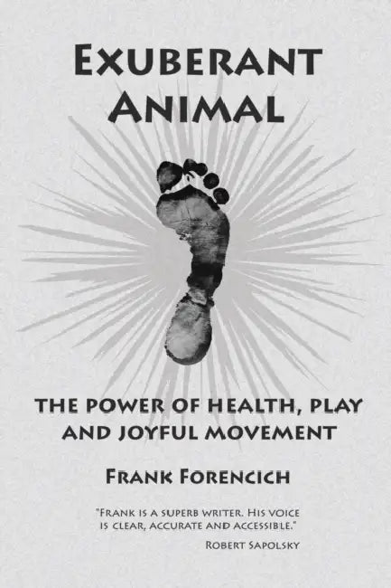 Exuberant Animal: The Power of Health, Play and Joyful Movement by Frank Forencich