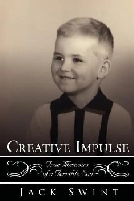 Creative Impulse: True Memoirs of a Terrible Son by Jack Swint